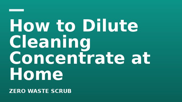 How to Dilute Cleaning Concentrate at Home